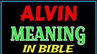 ALVIN Name Meaning In Bible | ALVIN meaning in English | ALVIN name meaning In Bible