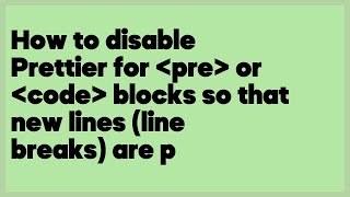 How to disable Prettier for pre or code blocks so that new lines (line breaks) are pr... (1 answer)