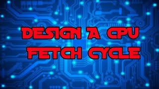Design a CPU 1 - Control Section Fetch Cycle