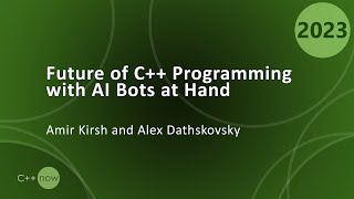 Future of C++ Programming with AI Bots at Hand - Amir Kirsh and Alex Dathskovsky - CppNow 2023