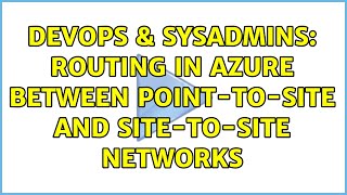 DevOps & SysAdmins: Routing in Azure between point-to-site and site-to-site networks Net Worth