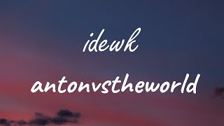 antonvstheworld - idewk ( Lyrics )