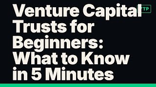 Venture Capital Trusts for Beginners: What to Know in 5 Minutes