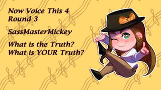 Now Voice This 4 Round 3 - SassMasterMickey - What is the Truth? What is YOUR Truth?
