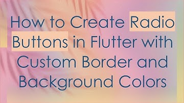 How to Create Radio Buttons in Flutter with Custom Border and Background Colors