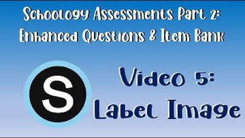 Schoology Assessments Part 2: Label Image