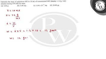 Calculate the mass of anhydrous HCl in 10  mL of concentrated HCl (density =1.2  g / mL ) solutio...