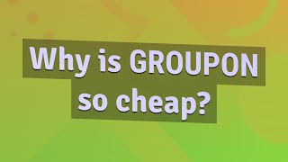 Why is Groupon so cheap?