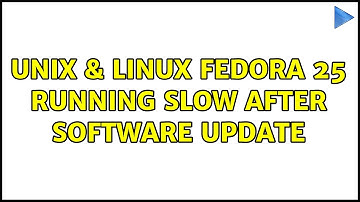 Unix & Linux: Fedora 25 Running Slow After Software Update (3 Solutions!!)