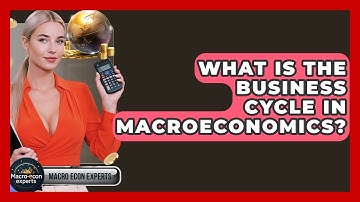 What Is The Business Cycle In Macroeconomics? - Macroecon Experts