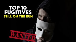 Top 10 Fugitives Still On The Run