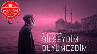 Abdullah Özdoğan - Bilseydim Büyümezdim (Ofdficial)
