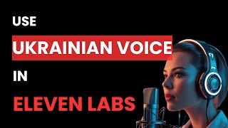How To Use Ukranian Voice On Eleven Labs (Best Method)