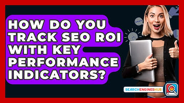 How Do You Track SEO ROI With Key Performance Indicators? - SearchEnginesHub.com