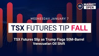 Market Open: TSX Futures Slip as Trump Flags 50M-Barrel Venezuelan Oil Shift | Jan. 7