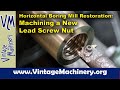 Horizontal Boring Mill: Making a new Lead Screw Nut with Internal Left Hand Acme Threads - Part 1