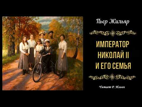Жильяр Пьер - Император Николай II и его семья (читает Роман Ильин)