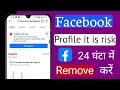 Haw To Facebook profile it is risk problem remove. Facebook profile it is risk problem ko kaise the