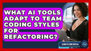 What AI Tools Adapt To Team Coding Styles For Refactoring? - Learning To Code With AI
