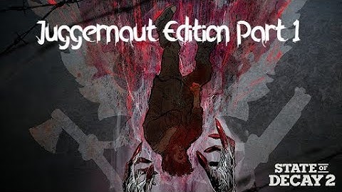 State of Decay 2 - Juggernaut Edition Game play | Part 1