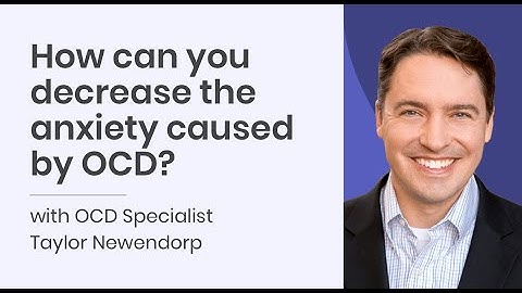 How can you decrease the anxiety caused by OCD? with OCD Specialist Taylor Newendorp