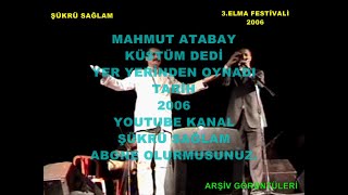 2006 MAHMUT ATABAY KÜSTÜM DEDİ YER YERİNDEN OYNADI Resimi