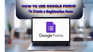 HOW TO USE GOOGLE FORMS TO CREATE A REGISTRATION FORM