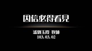 士林靈糧堂SLLLC 20140302 因信必得看見 潘劉玉霞牧師