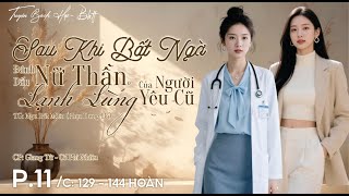 P11: Đánh Dấu Nữ Thần Lạnh Lùng Của Người Yêu Cũ - C : 129 - 144 HOÀN