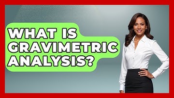 What Is Gravimetric Analysis? - How It Comes Together