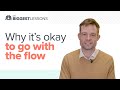 Why it’s sometimes okay to go with the flow, says this CEO