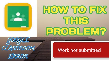 HOW TO FIX WORK NOT SUBMITTED PROBLEM IN GOOGLE CLASSROOM