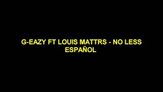 G-Eazy ft Louis Mattrs - No Less español