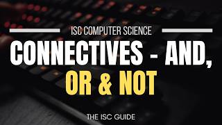 Connectives - AND, OR, NOT | ISC Computer Science | The ISC Guide