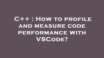 C++ : How to profile and measure code performance with VSCode?