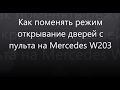 Kак поменять режим открывания дверей с пульта на Mercedes W203