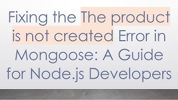 Fixing the The product is not created Error in Mongoose: A Guide for Node.js Developers