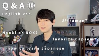 [Eng. Ver.] Q&A Part 10 [Naoki or NOX | Favorite Capsul | Ultraman | How to learn Japanese]