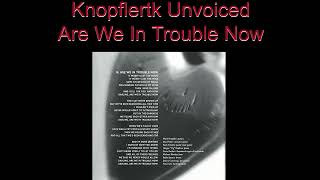 Mark Knopfler - Are We In Trouble Now | Unvoiced by Knopflertk Unlimited 1,035 views 1 year ago 5 minutes, 56 seconds