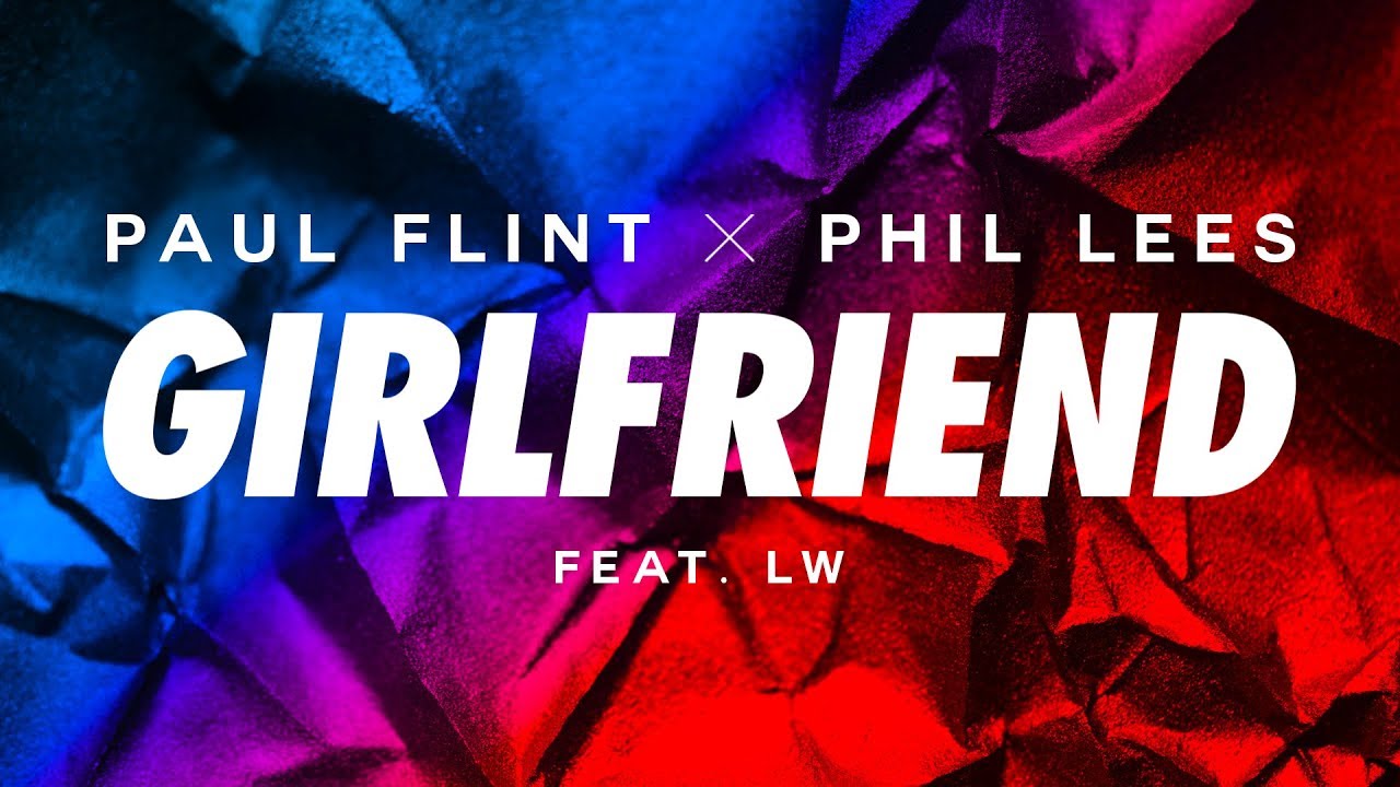 Paul Flint & Phil Lees - Girlfriend (ft. LW)
