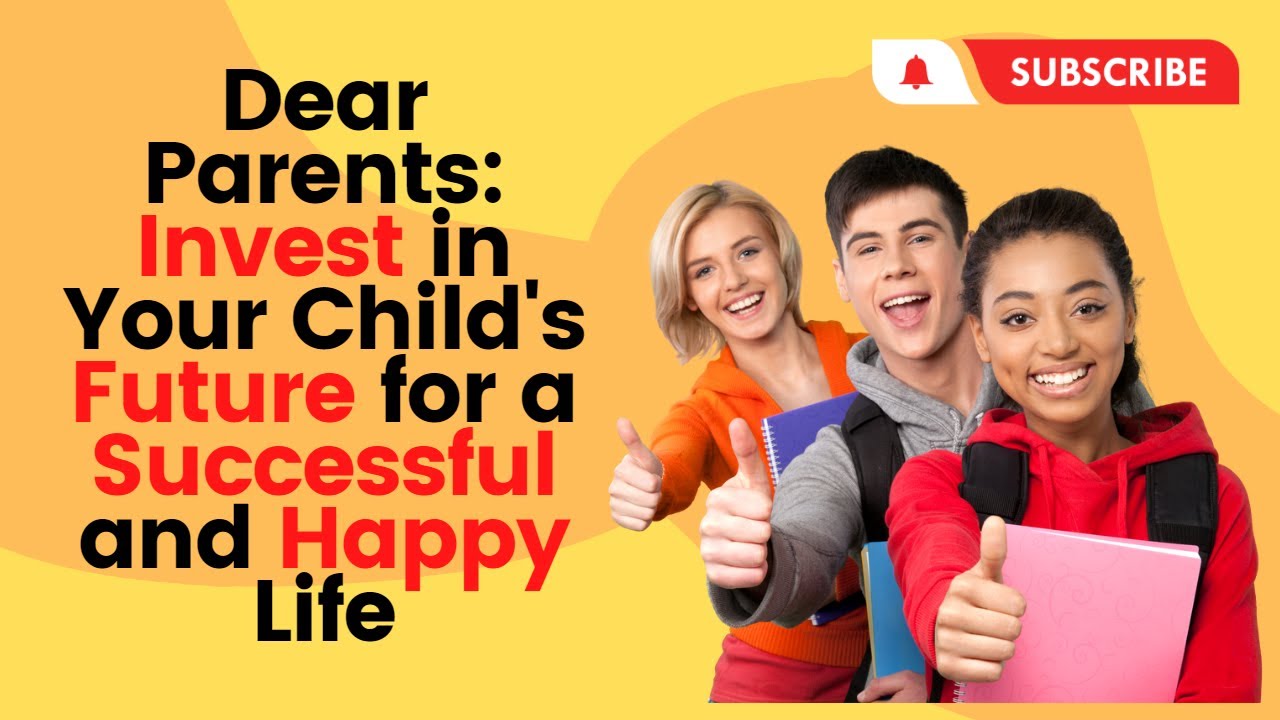 Dear Parents: Invest in Your Child's Future for a Successful and Happy ...