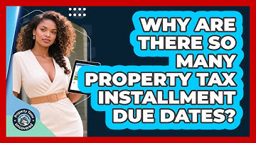 Why Are There So Many Property Tax Installment Due Dates? - Property Taxes Uncovered