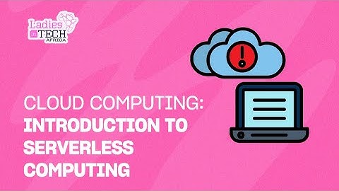 LADIES IN TECH AFRICA BOOTCAMP || CLOUD COMPUTING: INTRODUCTION TO SERVERLESS COMPUTING