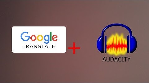 RECORDING AUDIO FROM GOOGLE TRANSLATE USING AUDACITY