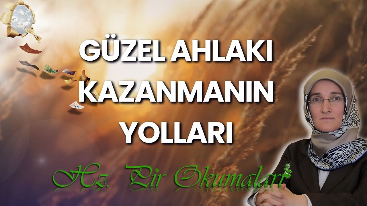EMİNE EROĞLU İLE HZ. PİR OKUMALARI: GÜZEL AHLAKI KAZANMANIN YOLLARI