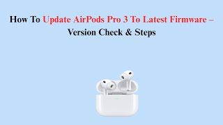 How To Update AirPods Pro 3 To Latest Firmware – Version Check & Steps