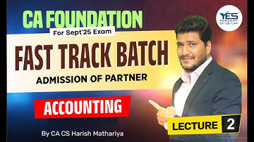 CA Foundation – Fast-Track Batch | Accounting: 2 Admission of Partner | For September 2025 Exam