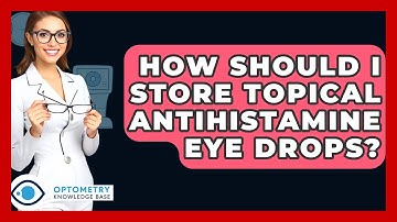 How Should I Store Topical Antihistamine Eye Drops? - Optometry Knowledge Base