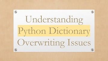 Understanding Python Dictionary Overwriting Issues