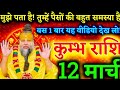 कुंभ राशि 💰 12 मार्च के बाद अचानक धन लाभ का योग बन रहा है! देख लो, पैसों की समस्या खत्म होने वाली है